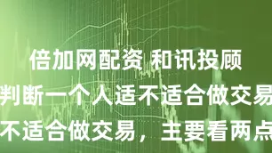 倍加网配资 和讯投顾陈杰臻：判断一个人适不适合做交易，主要看两点