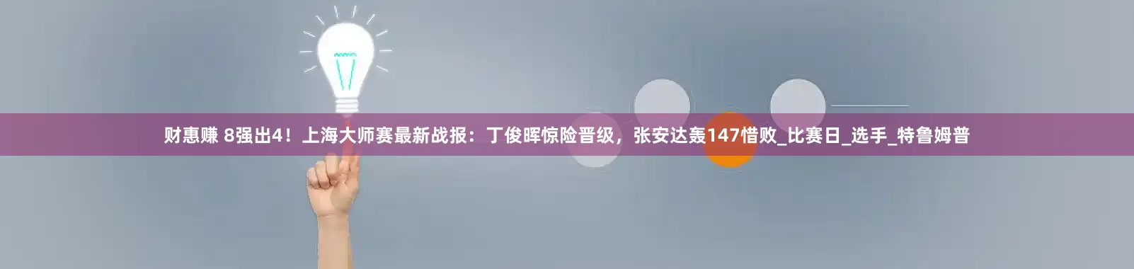 财惠赚 8强出4！上海大师赛最新战报：丁俊晖惊险晋级，张安达轰147惜败_比赛日_选手_特鲁姆普