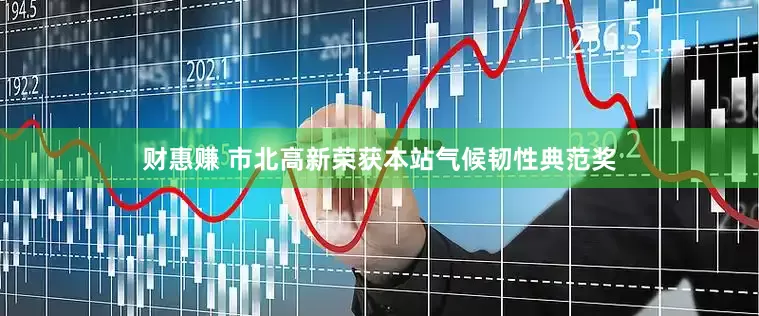 财惠赚 市北高新荣获本站气候韧性典范奖